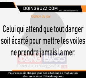 Citation Du Jour:  Celui Qui Attend Que Tout Danger Soit Écarté Pour Mettre Les Voiles Ne Prendra Jamais La Mer