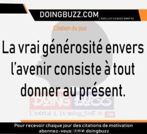 Citation Du Jour: La Vrai Générosité Envers L&Rsquo;Avenir Consiste À Tout Donner Au Présent