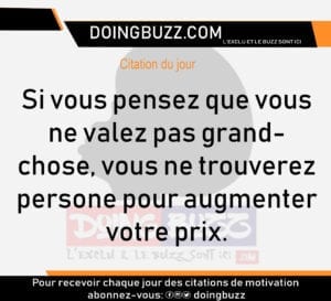 Citation Du Jour : Si Vous Pensez Que Vous Ne Valez Pas Grand-Chose, Vous Ne Trouverez Personne Pour Augmenter Votre Prix