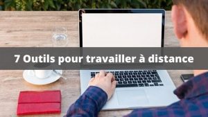 Télétravail : 7 Outils Pour Travailler À Distance Et Rester Productif