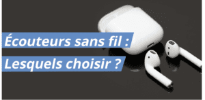 Écouteurs Sans Fil : Lesquels Choisir ?