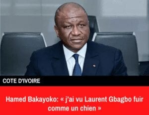 Hamed Bakayoko: « J’ai Vu Laurent Gbagbo Fuir Comme Un Chien »