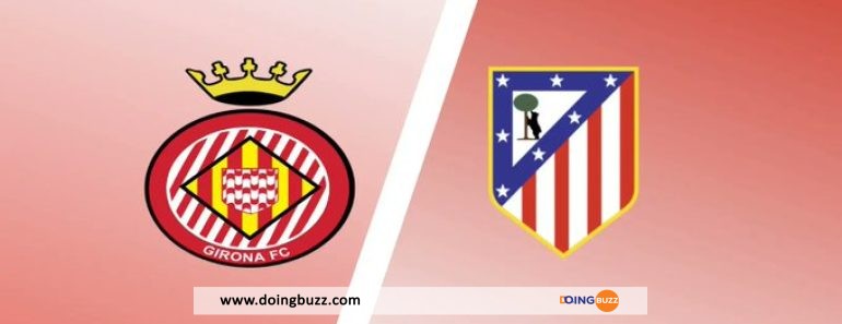 Girona vs Atlético Madrid : À quelle heure et sur quelle chaîne suivre le match ?