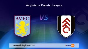 Aston Villa Vs Fulham : A Quelle Heure Et Sur Quelle Chaîne Regarder Le Match ?