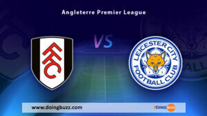 Fulham Vs Leicester : La Chaine Et L&Rsquo;Heure De Diffusion Du Match ?