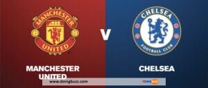 Manchester United – Chelsea : Voici Le Lien Pour Suivre Le Match En Streaming !